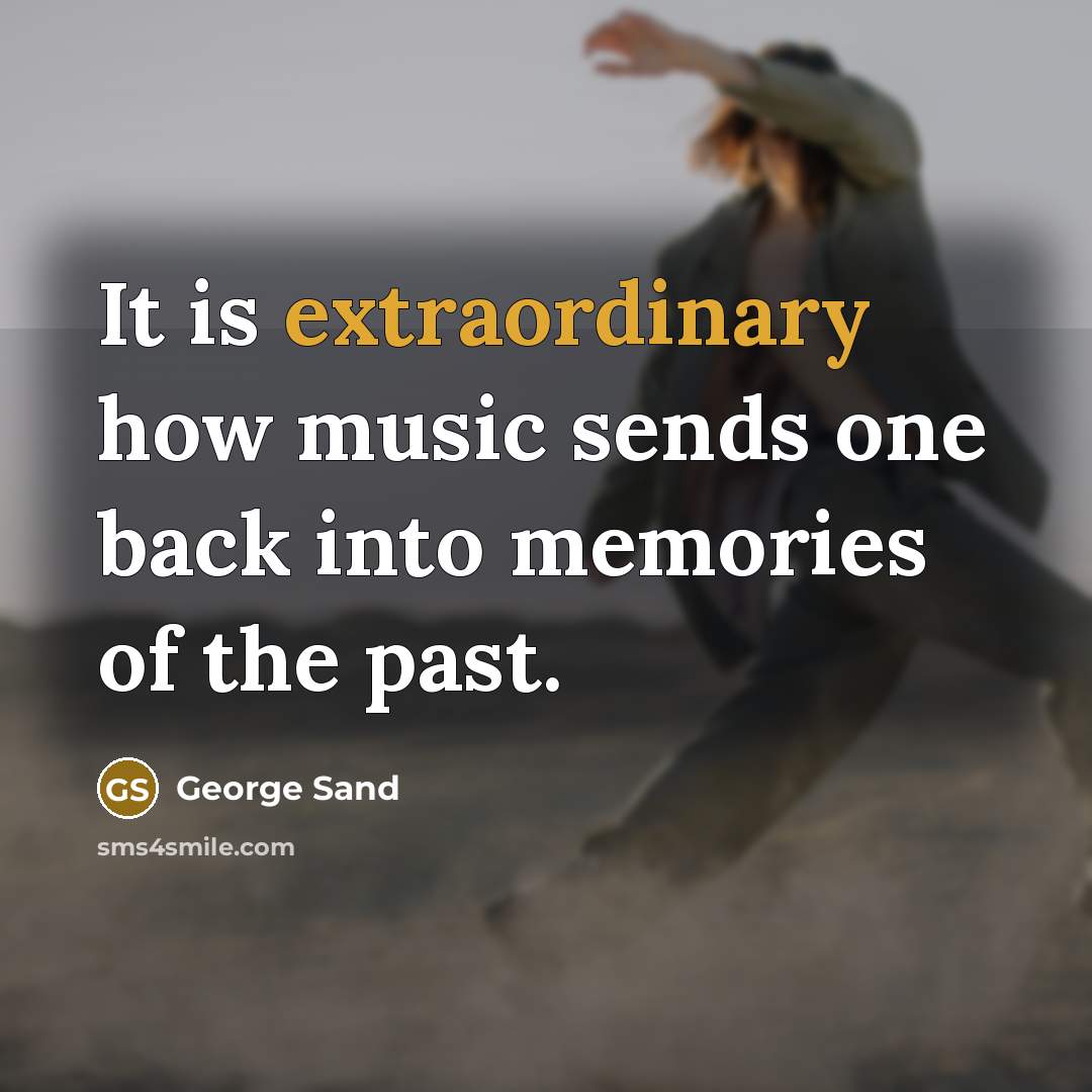 “It is extraordinary how music sends one back into memories of the past.” quote by George Sand