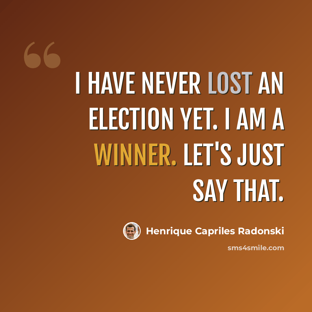 “I have never lost an election yet. I am a winner. Let's just say that.” quote by Henrique Capriles Radonski