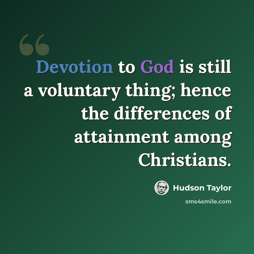 “Devotion to God is still a voluntary thing; hence the differences of attainment among Christians.” quote by Hudson Taylor