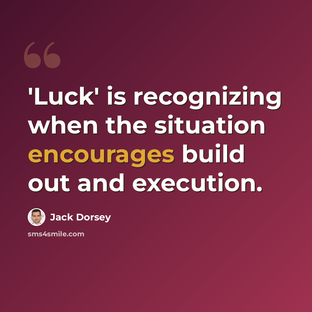 “'Luck' is recognizing when the situation encourages build out and execution.” quote by Jack Dorsey
