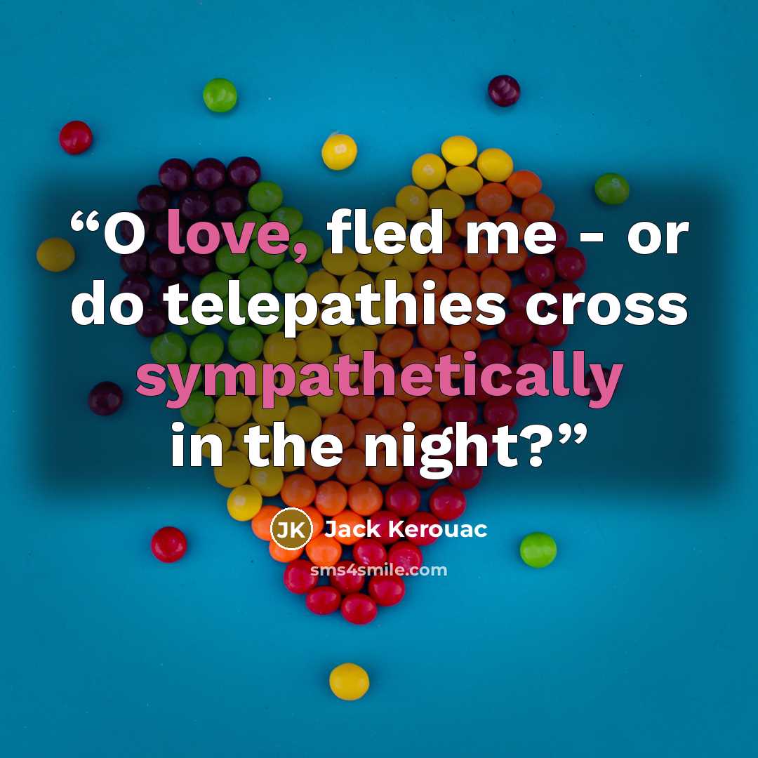 “O love, fled me - or do telepathies cross sympathetically in the night?” quote by Jack Kerouac