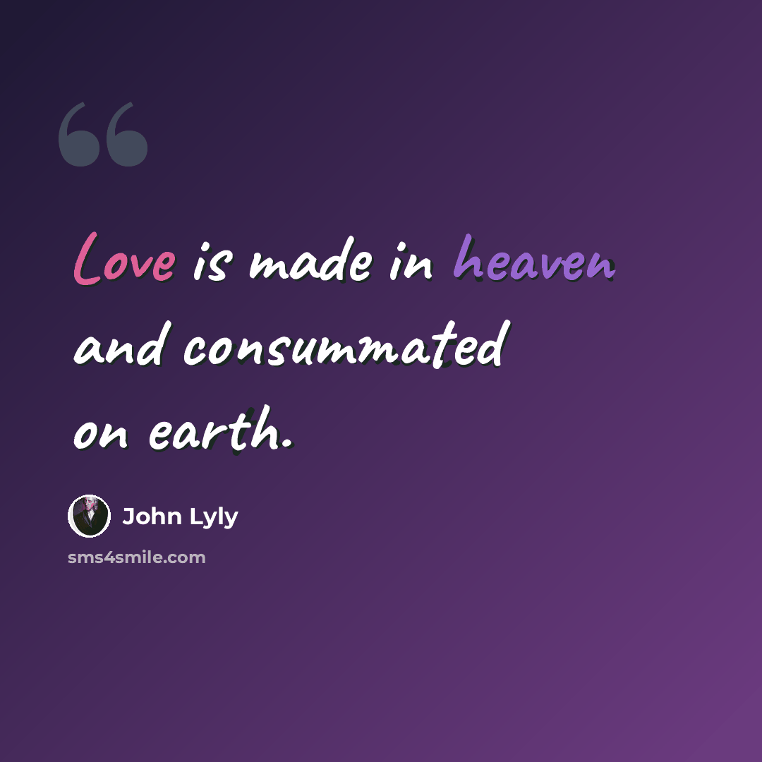 “Love is made in heaven and consummated on earth.” quote by John Lyly