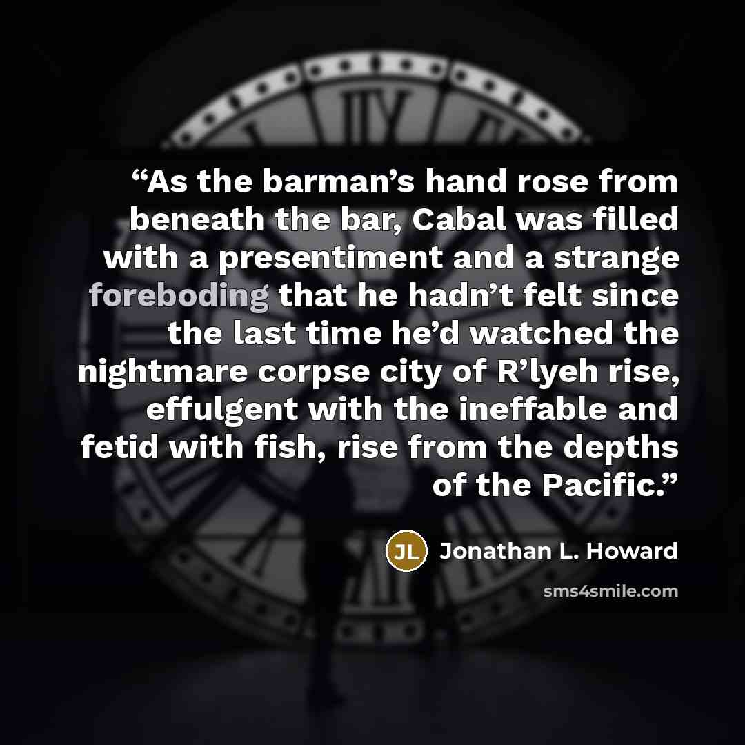 “As the barman’s hand rose from beneath the bar, Cabal was filled with a presentiment and a strange foreboding that he hadn’t felt since the last time he’d watched the nightmare corpse city of R’lyeh rise, effulgent with the ineffable and fetid with fish, rise from the depths of the Pacific.” quote by Jonathan L. Howard