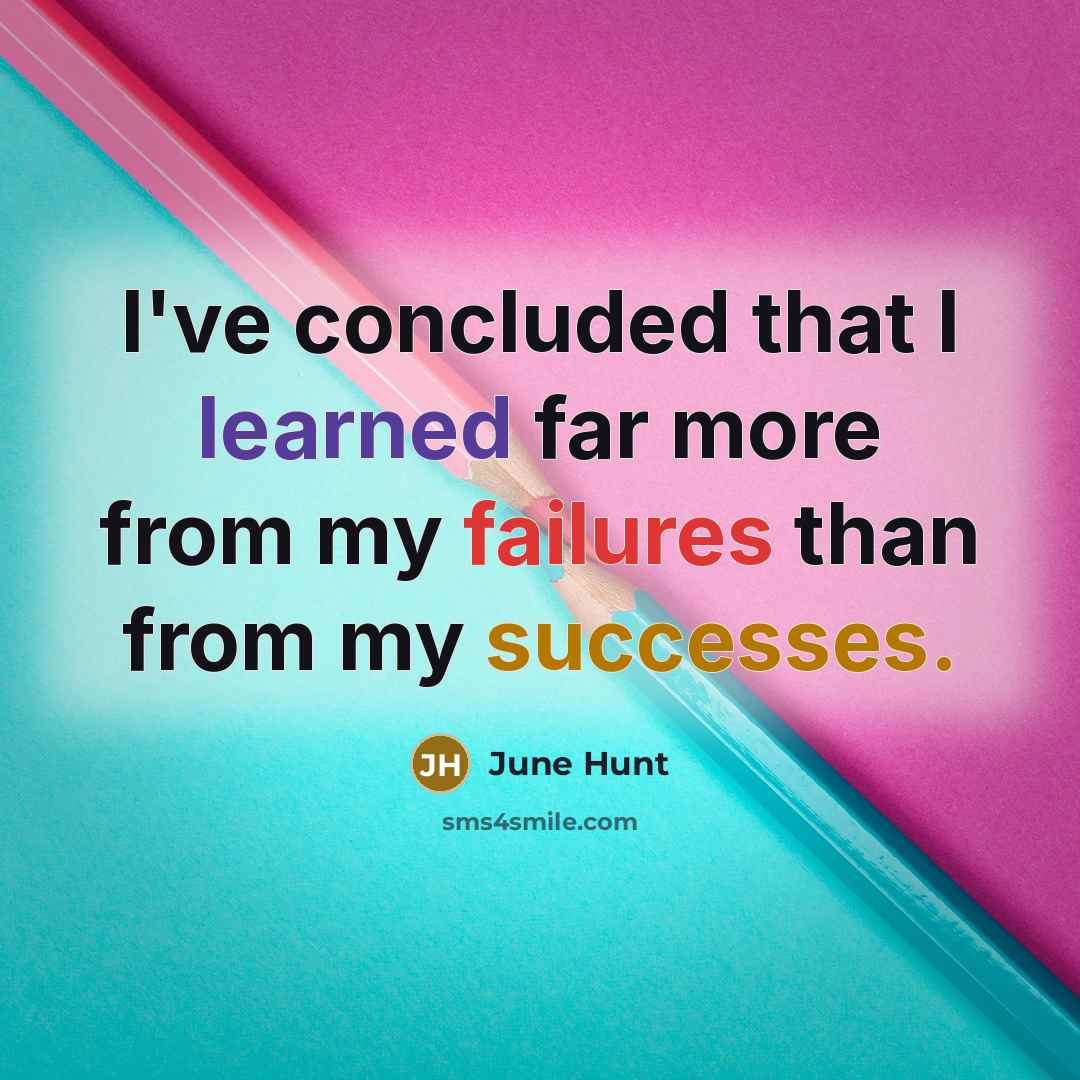 “I've concluded that I learned far more from my failures than from my successes.” quote by June Hunt