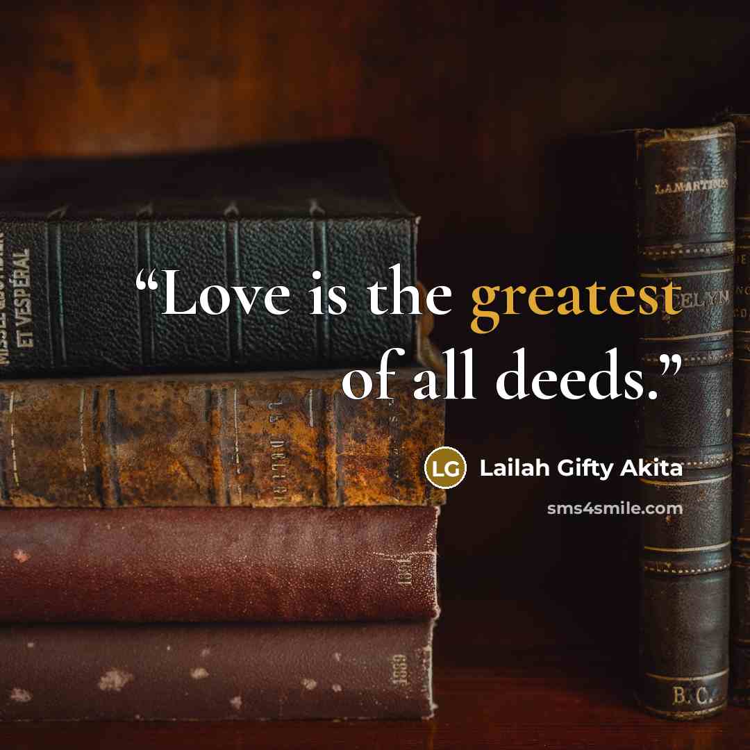 “Love is the greatest of all deeds.” quote by Lailah Gifty Akita