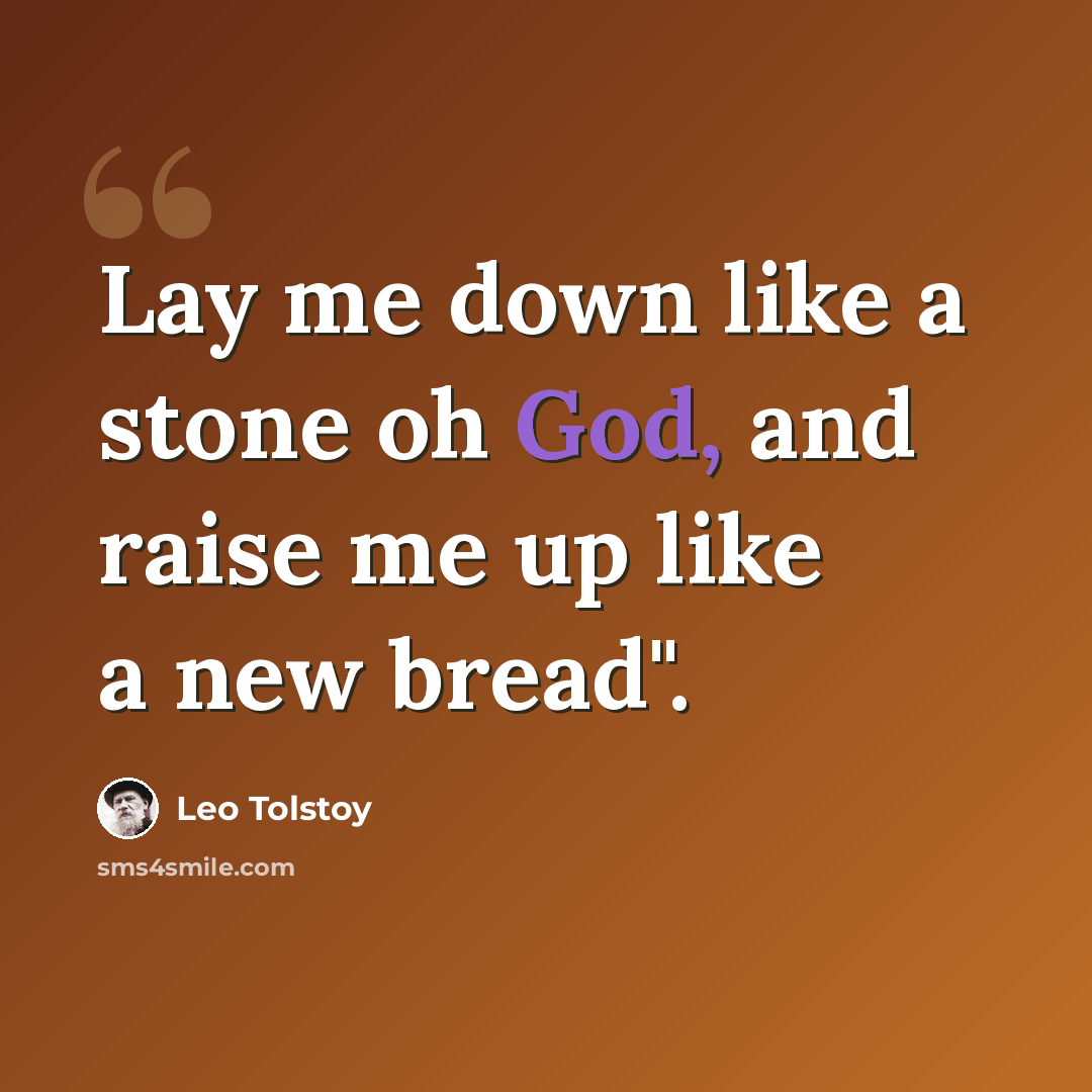 “Lay me down like a stone oh God, and raise me up like a new bread".” quote by Leo Tolstoy