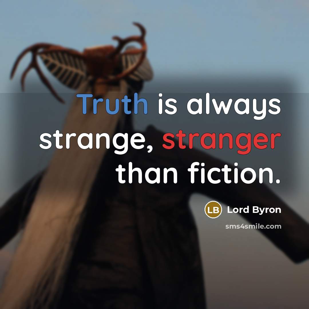 “Truth is always strange, stranger than fiction.” quote by Lord Byron
