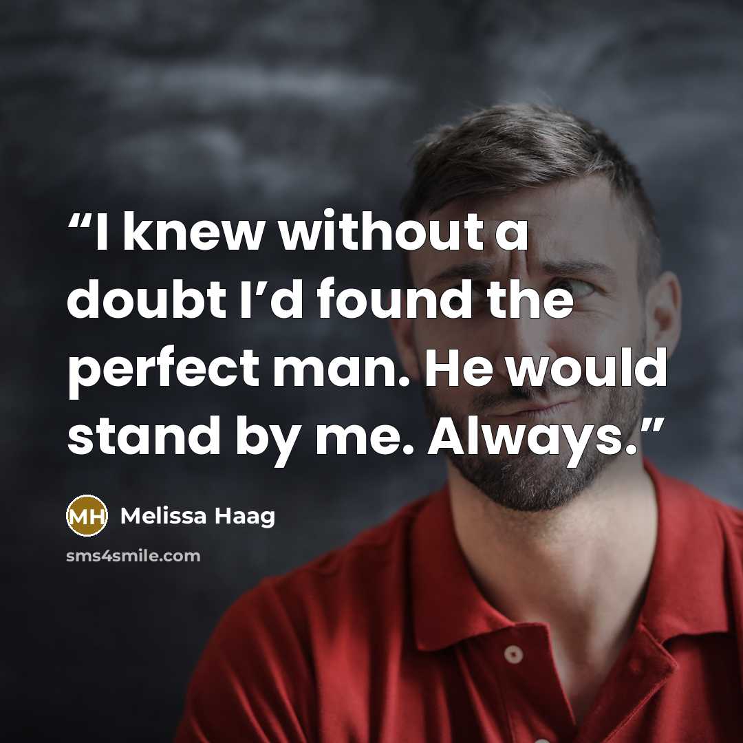 “I knew without a doubt I’d found the perfect man. He would stand by me. Always.” quote by Melissa Haag