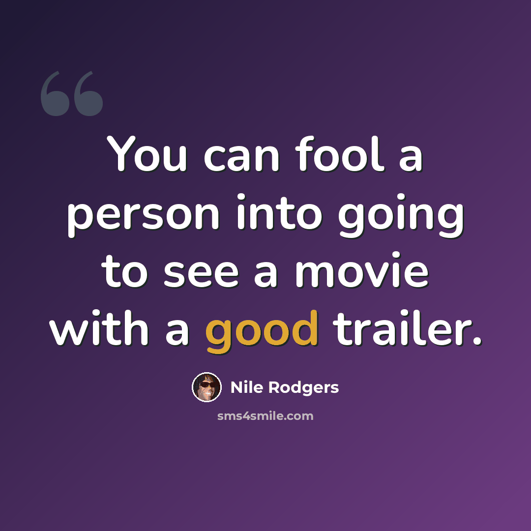“You can fool a person into going to see a movie with a good trailer.” quote by Nile Rodgers