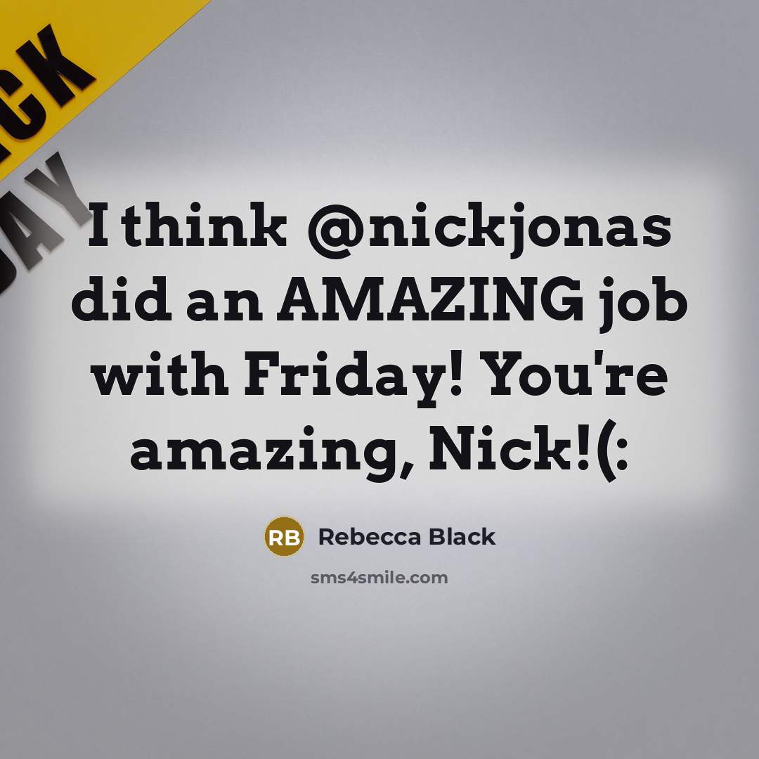 “I think @nickjonas did an AMAZING job with Friday! You're amazing, Nick!(:” quote by Rebecca Black