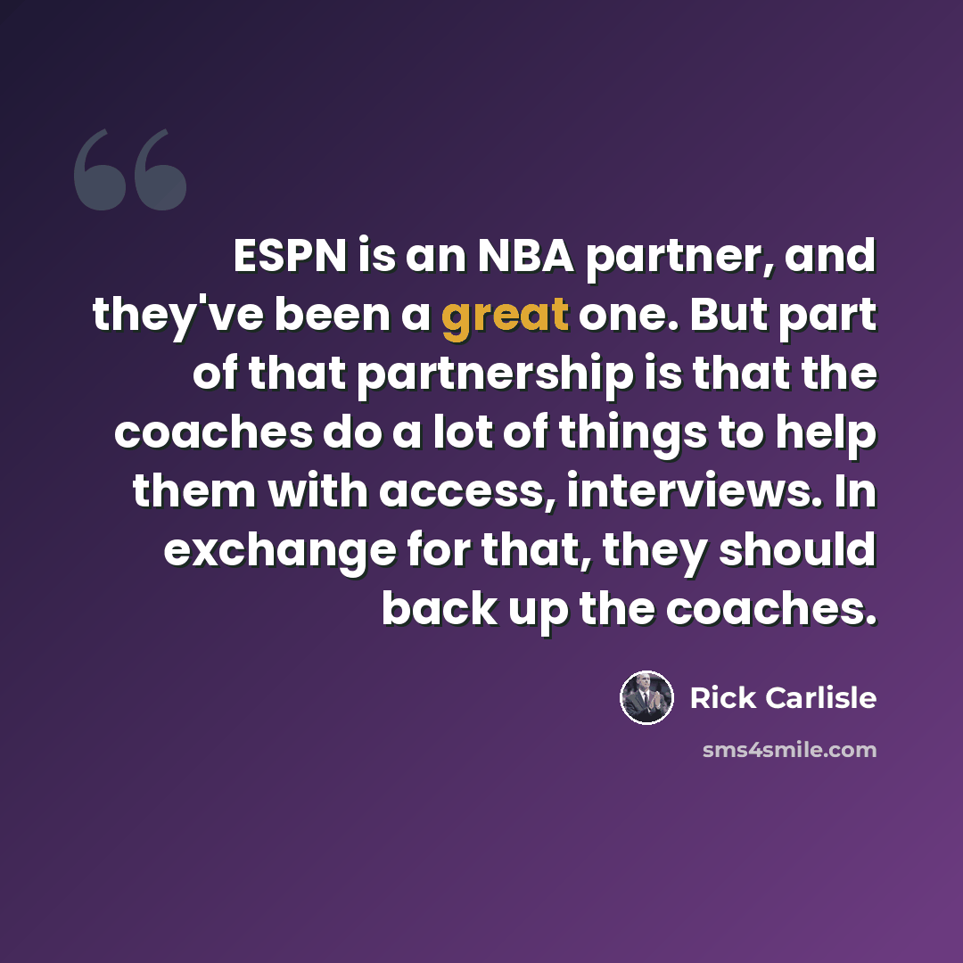 “ESPN is an NBA partner, and they've been a great one. But part of that partnership is that the coaches do a lot of things to help them with access, interviews. In exchange for that, they should back up the coaches.” quote by Rick Carlisle