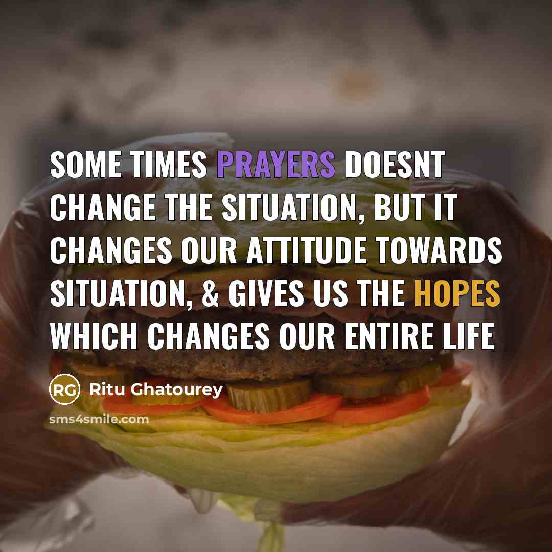 “Some times Prayers doesnt change the situation, but it changes our attitude towards situation, & gives us the hopes which changes our entire Life” quote by Ritu Ghatourey