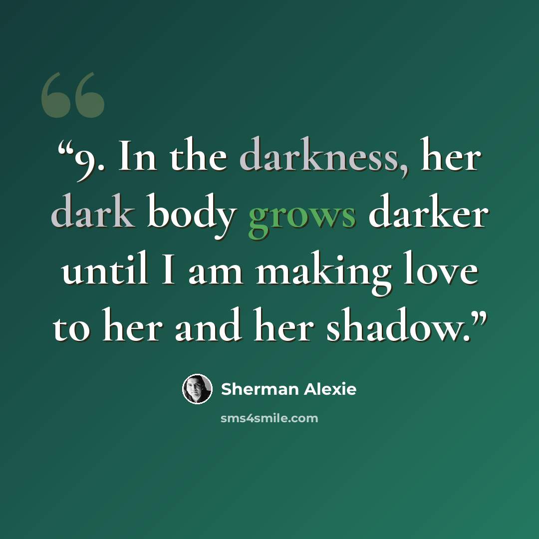 “9. In the darkness, her dark body grows darker until I am making love to her and her shadow.” quote by Sherman Alexie