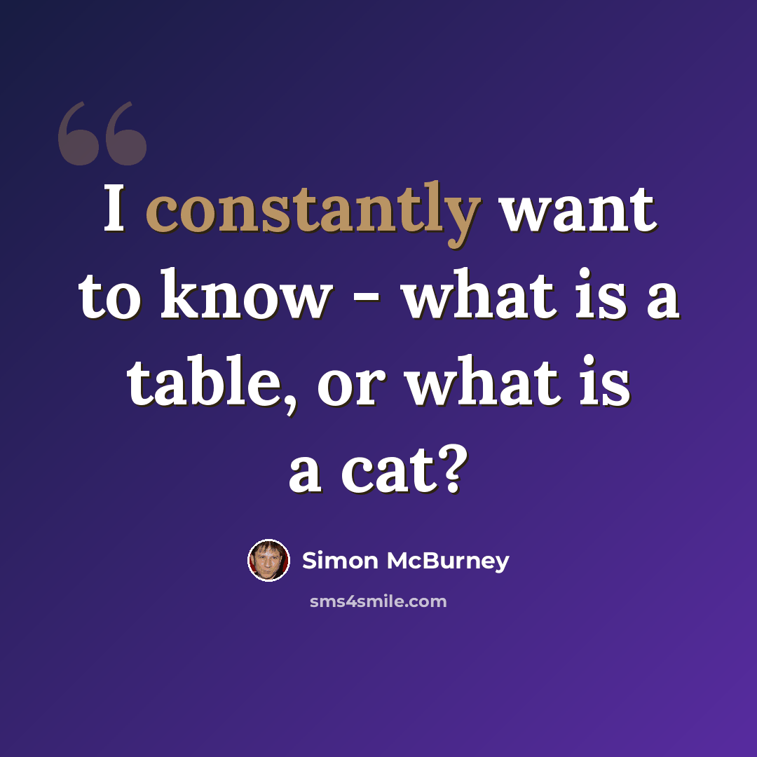 “I constantly want to know - what is a table, or what is a cat?” quote by Simon McBurney