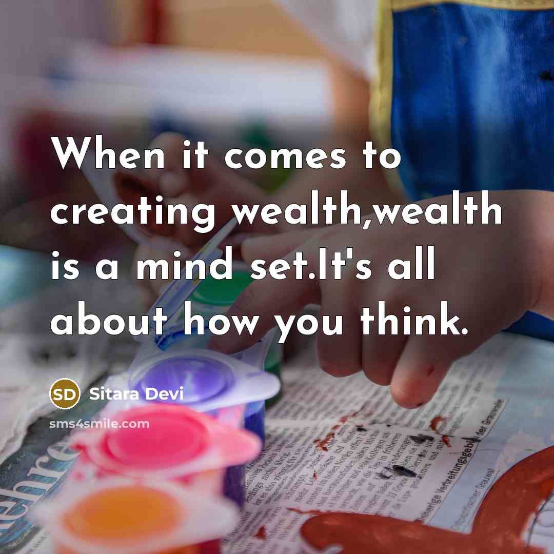 “When it comes to creating wealth,wealth is a mind set.It's all about how you think.” quote by Sitara Devi