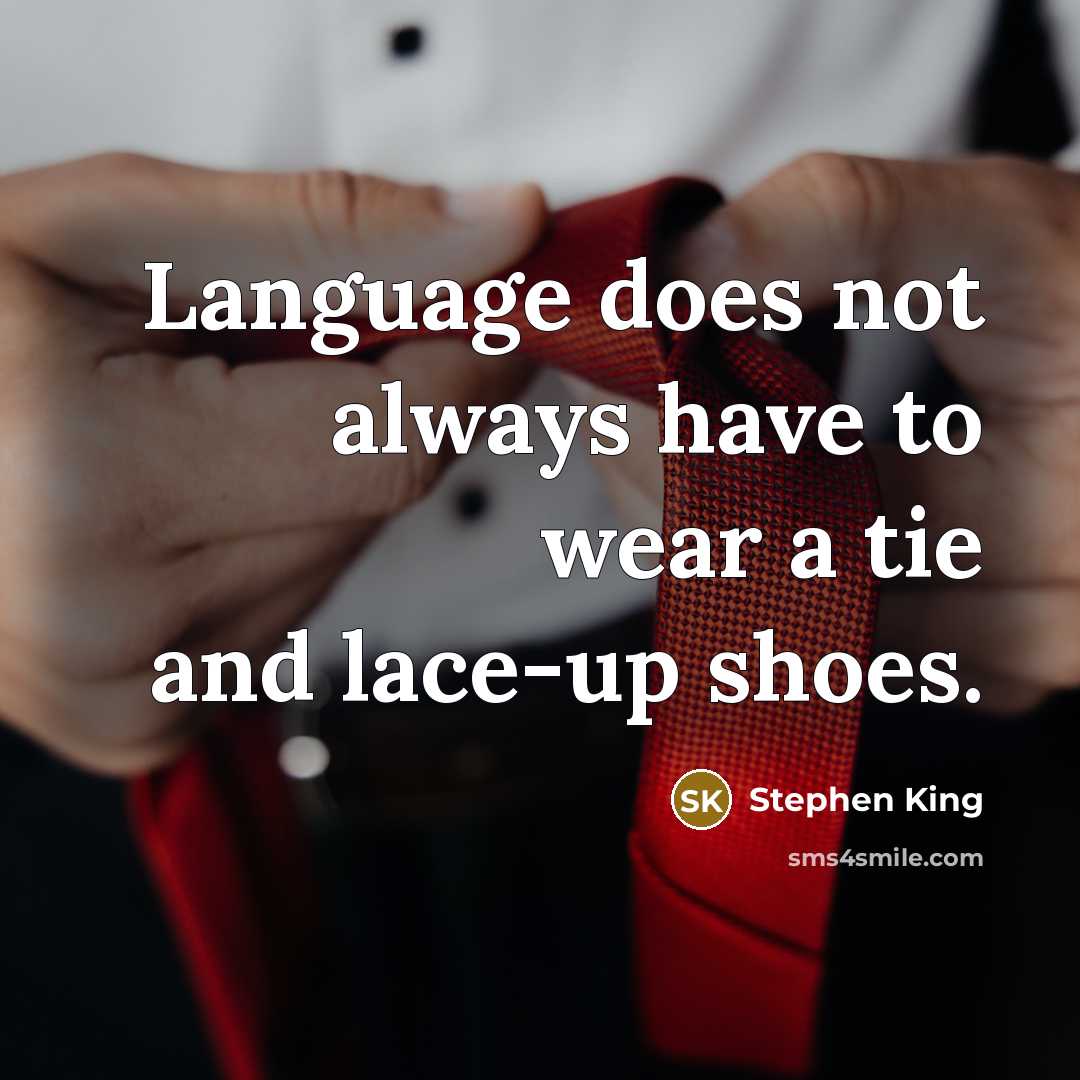 “Language does not always have to wear a tie and lace-up shoes.” quote by Stephen King