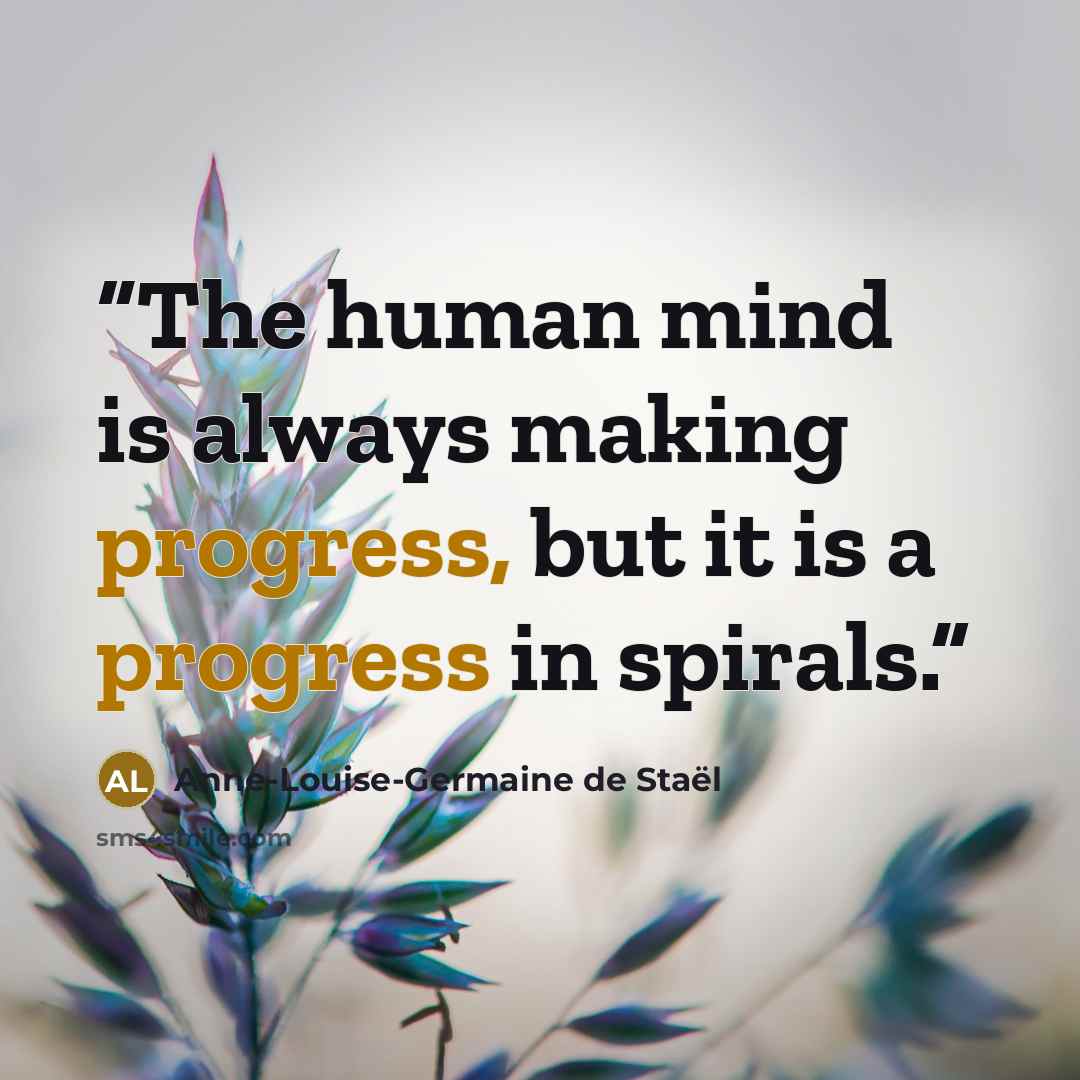 “The human mind is always making progress, but it is a progress in spirals.” quote by Anne-Louise-Germaine de Staël