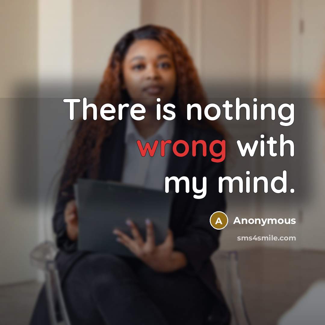 “There is nothing wrong with my mind.” quote by Anonymous
