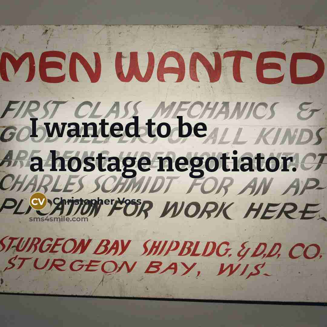 “I wanted to be a hostage negotiator.” quote by Christopher Voss