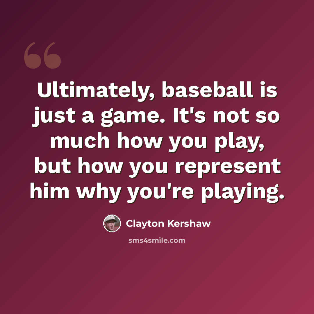 “Ultimately, baseball is just a game. It's not so much how you play, but how you represent him why you're playing.” quote by Clayton Kershaw