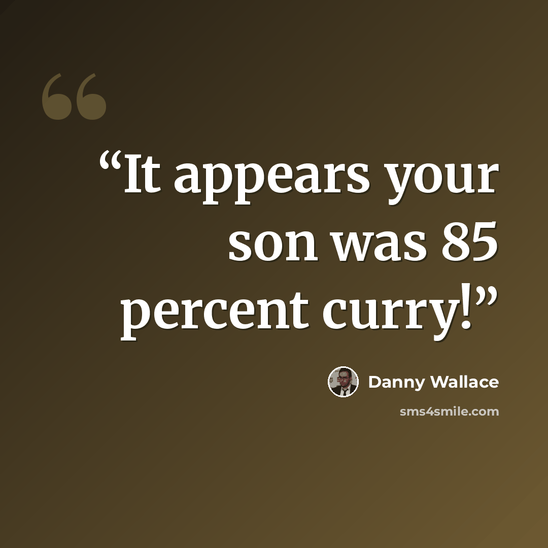 “It appears your son was 85 percent curry!” quote by Danny Wallace