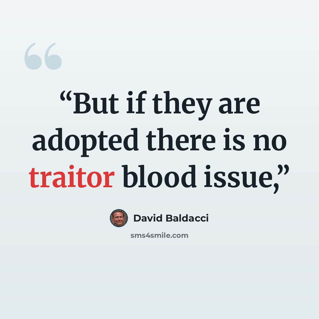 “But if they are adopted there is no traitor blood issue,” quote by David Baldacci
