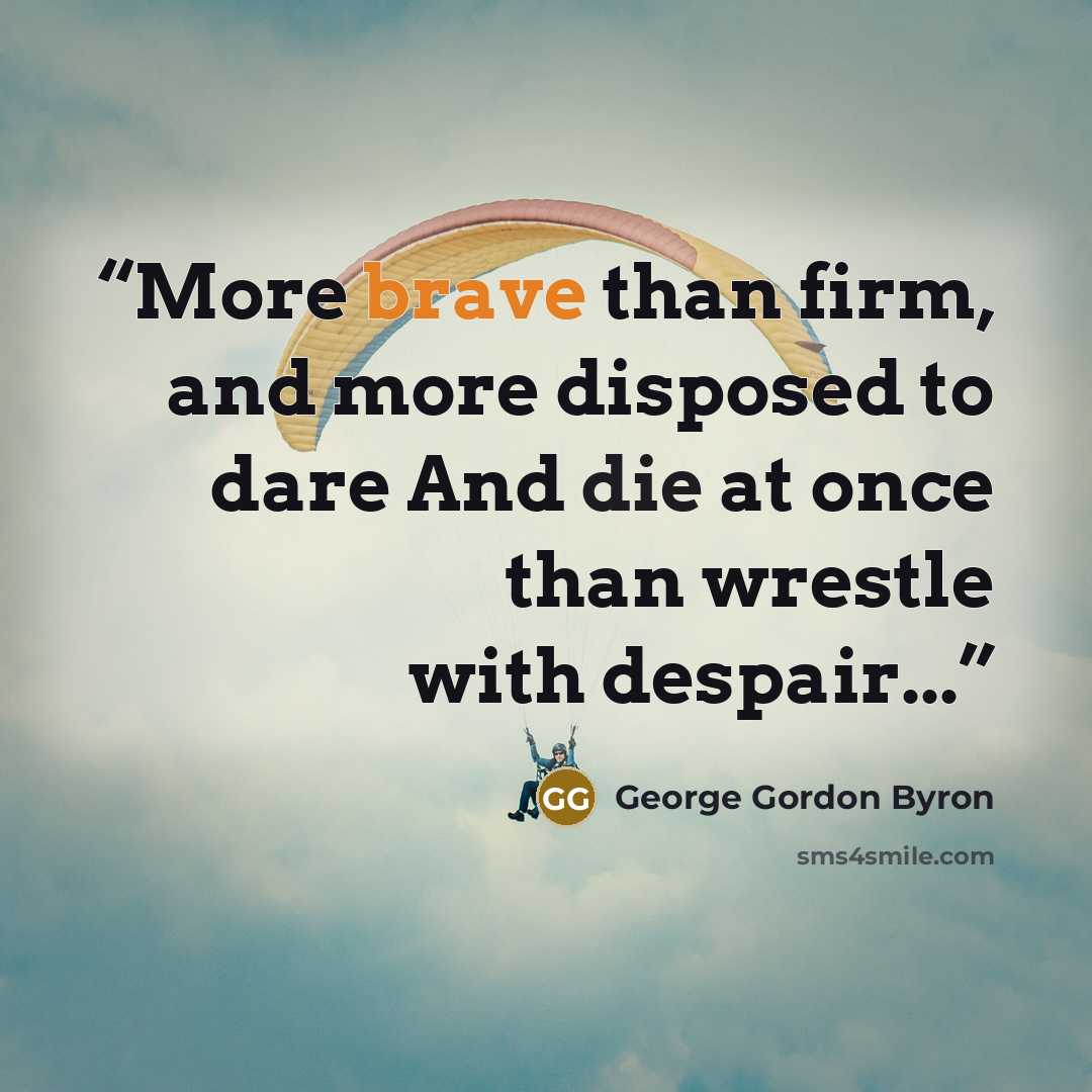 “More brave than firm, and more disposed to dare And die at once than wrestle with despair...” quote by George Gordon Byron