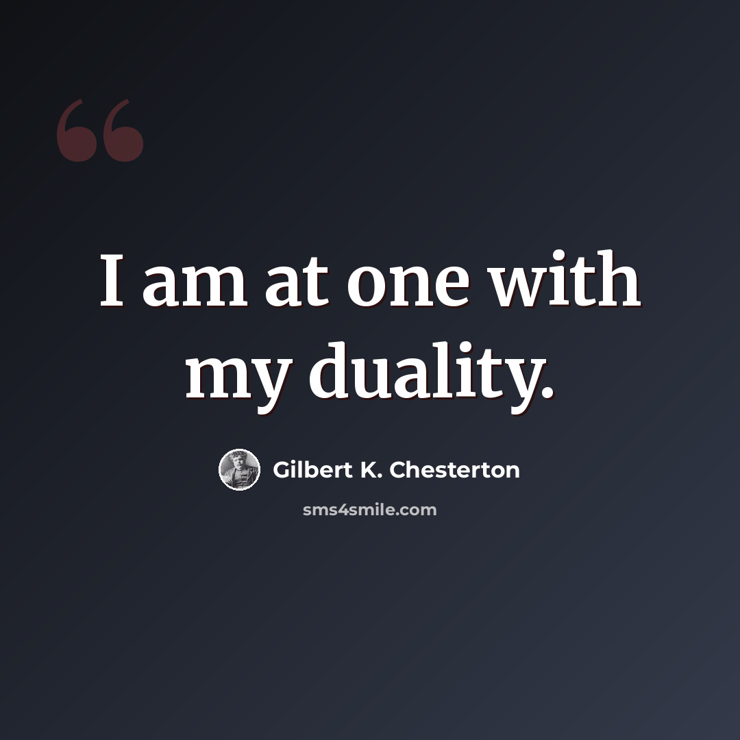“I am at one with my duality.” quote by Gilbert K. Chesterton