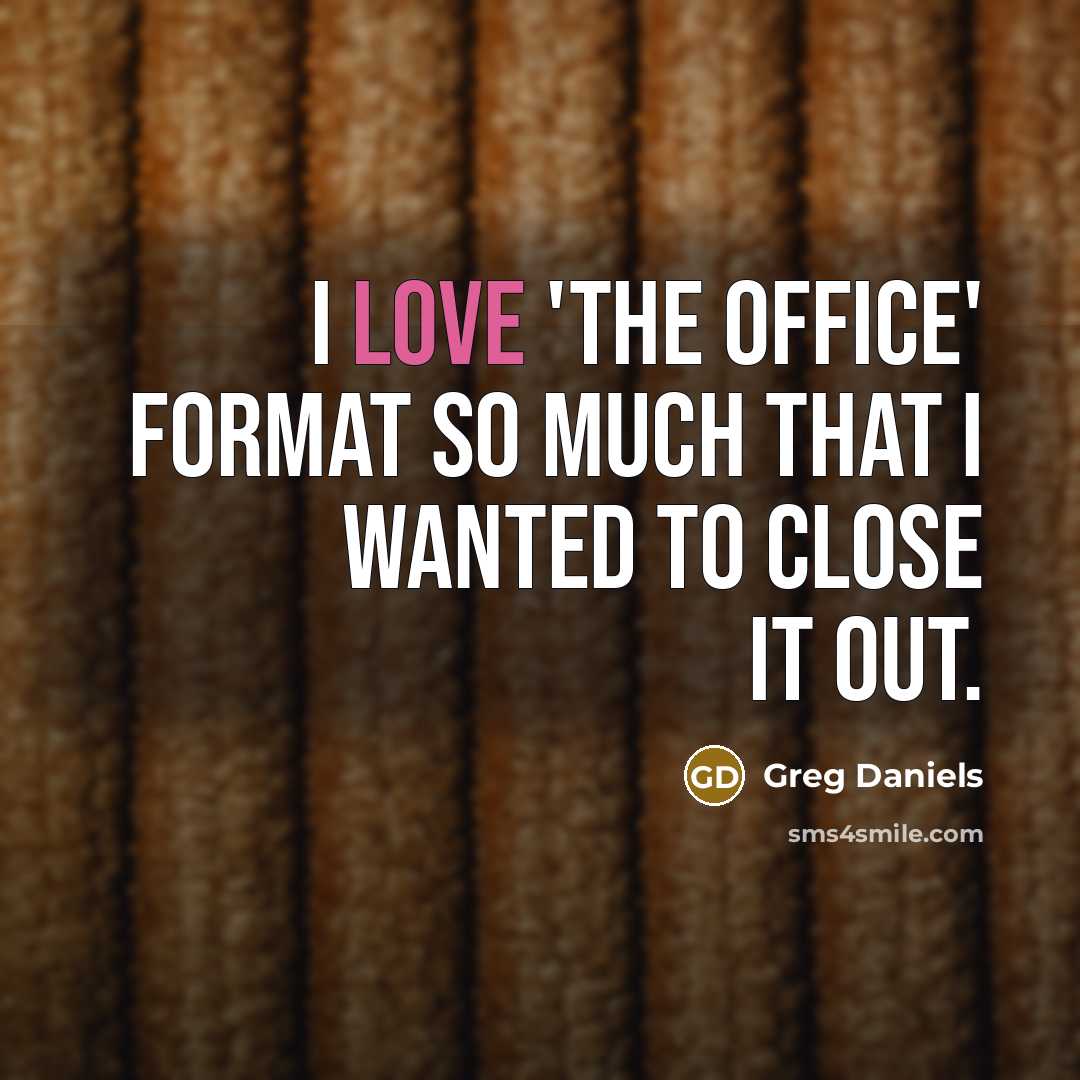 “I love 'The Office' format so much that I wanted to close it out.” quote by Greg Daniels