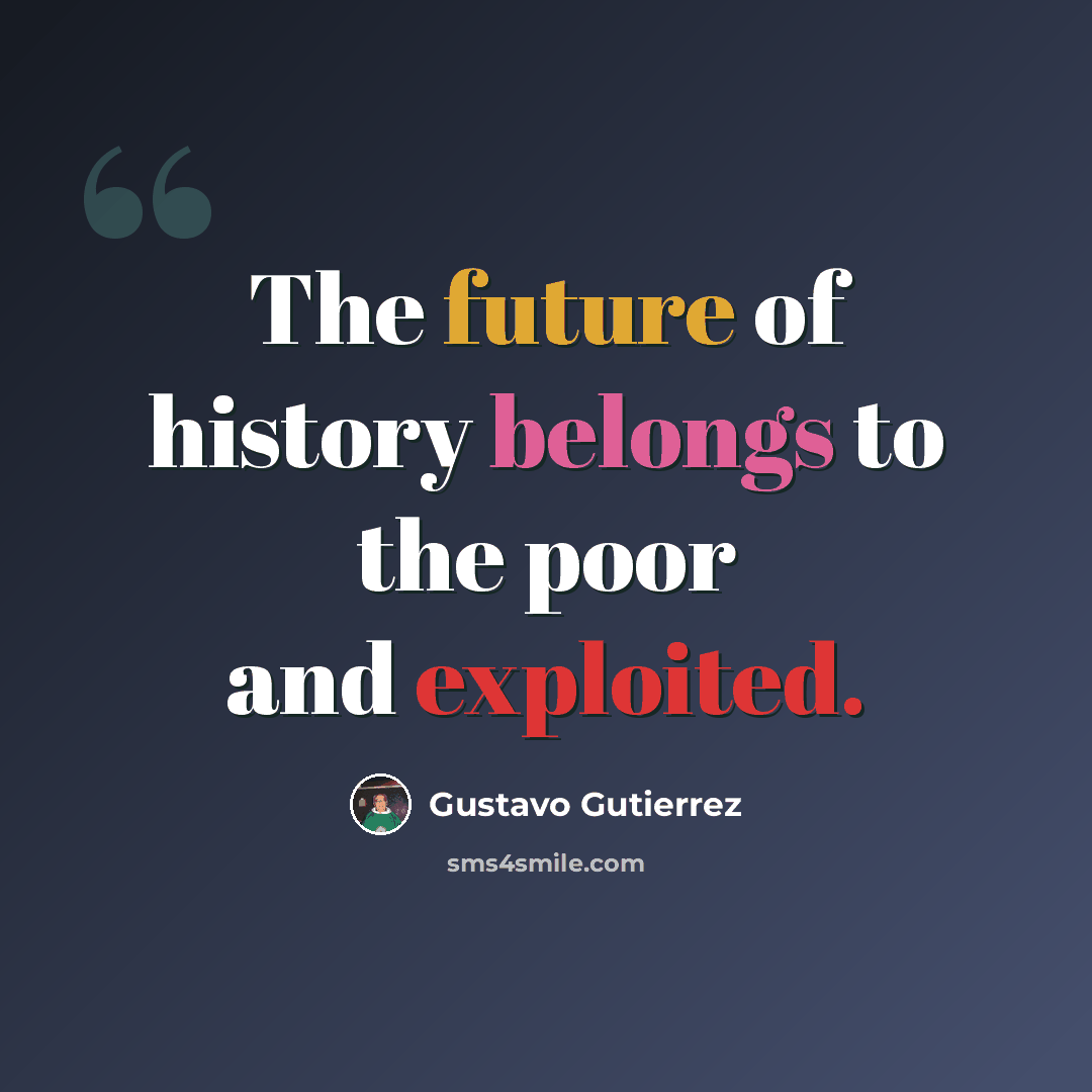 “The future of history belongs to the poor and exploited.” quote by Gustavo Gutiérrez