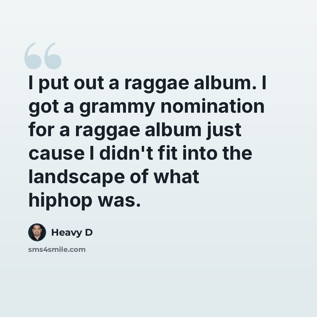 “I put out a raggae album. I got a grammy nomination for a raggae album just cause I didn't fit into the landscape of what hiphop was.” quote by Heavy D