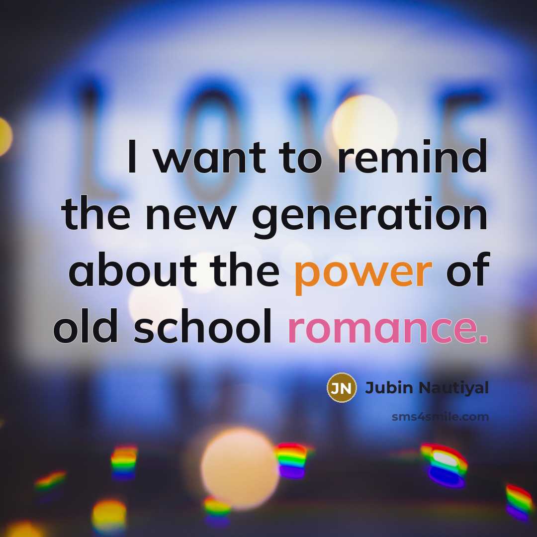 “I want to remind the new generation about the power of old school romance.” quote by Jubin Nautiyal