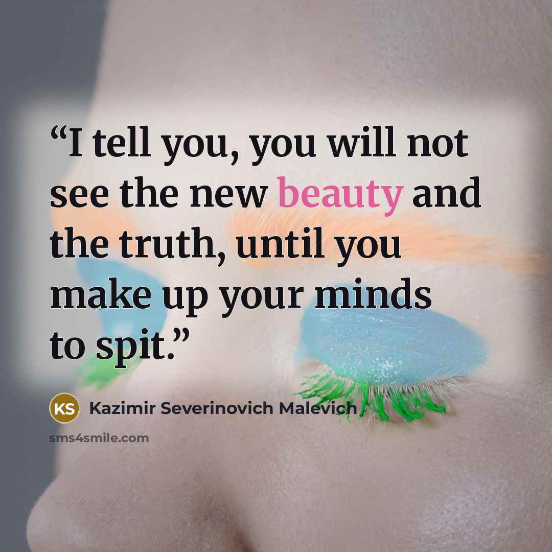 “I tell you, you will not see the new beauty and the truth, until you make up your minds to spit.” quote by Kazimir Severinovich Malevich