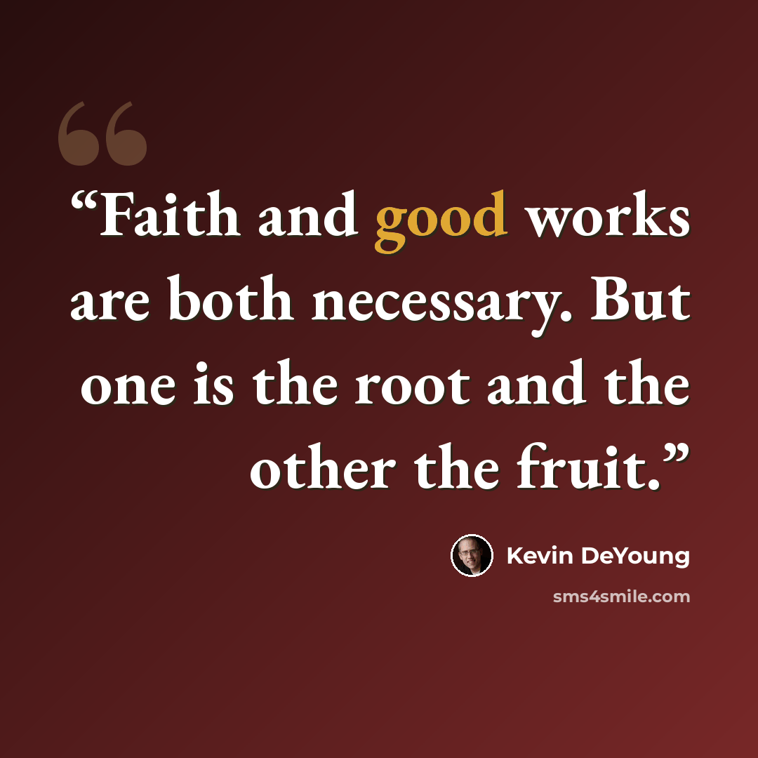 “Faith and good works are both necessary. But one is the root and the other the fruit.” quote by Kevin DeYoung