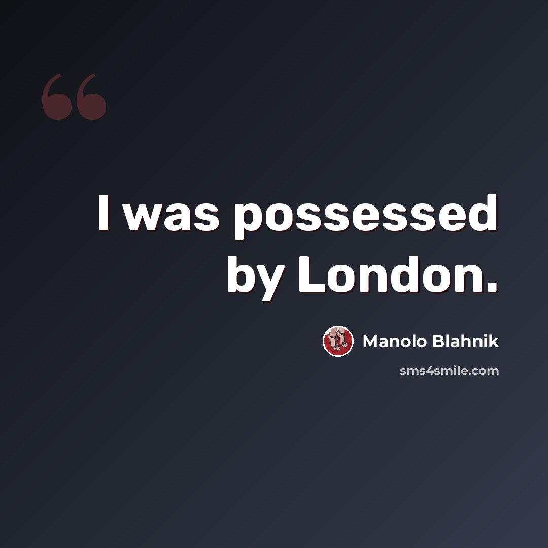 “I was possessed by London.” quote by Manolo Blahnik