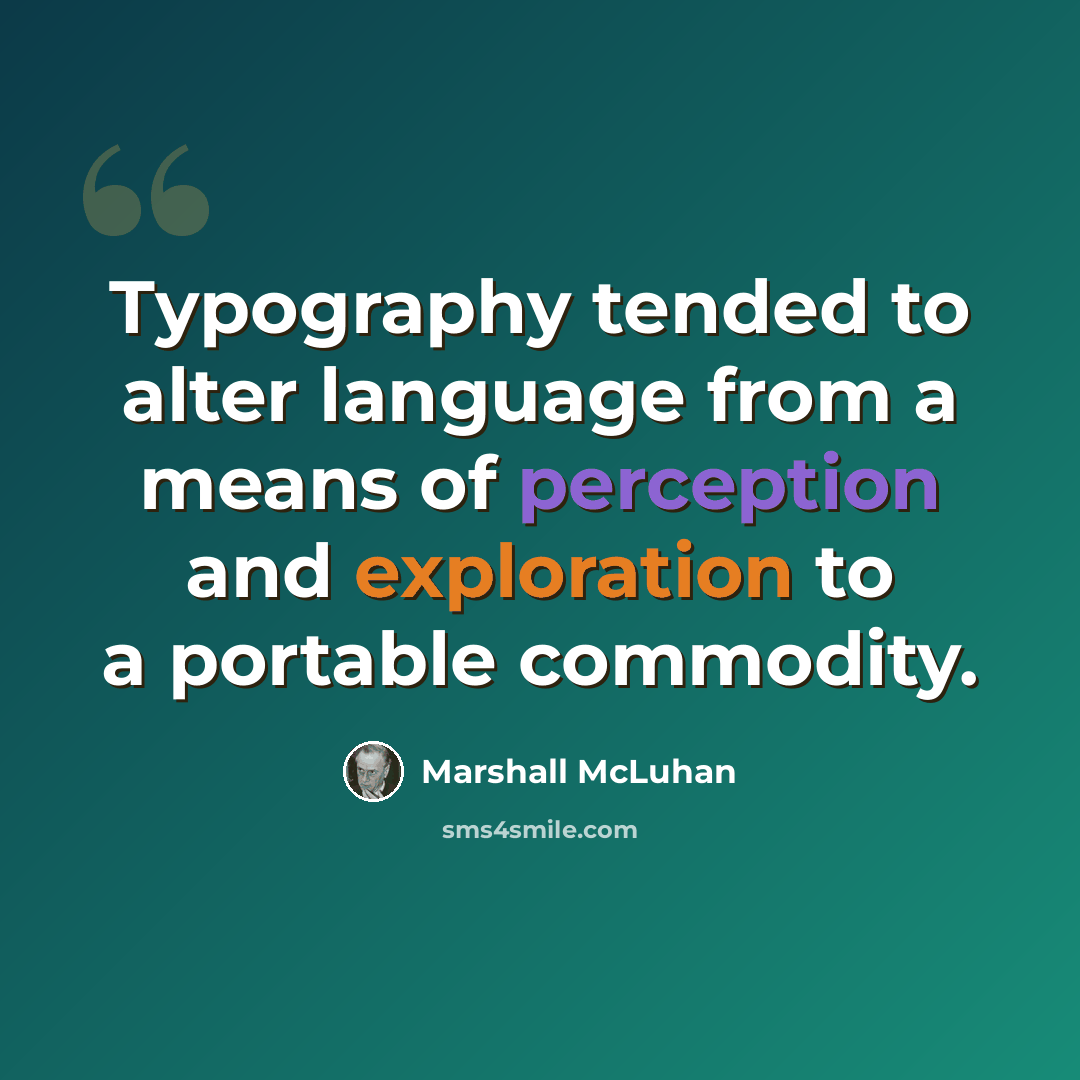 “Typography tended to alter language from a means of perception and exploration to a portable commodity.” quote by Marshall McLuhan