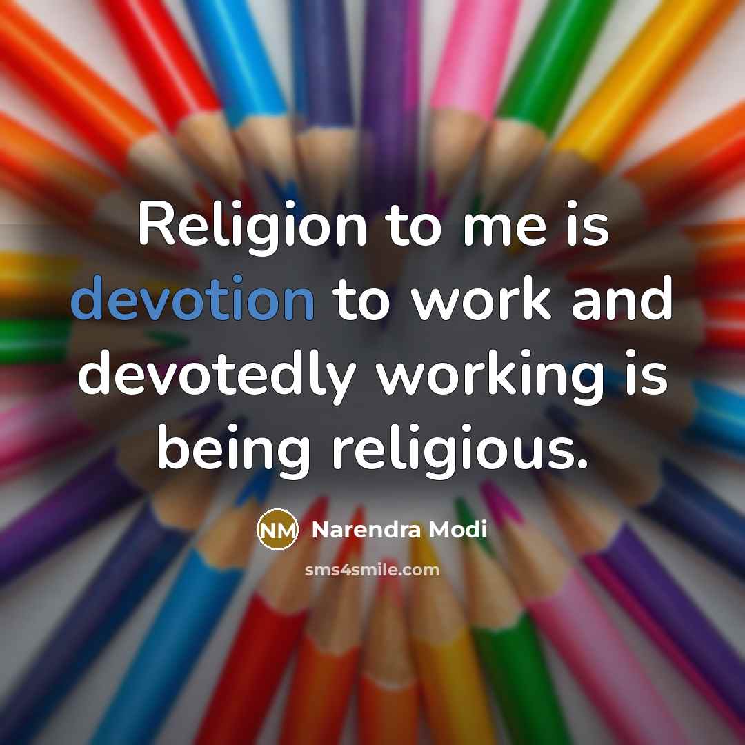 “Religion to me is devotion to work and devotedly working is being religious.” quote by Narendra Modi
