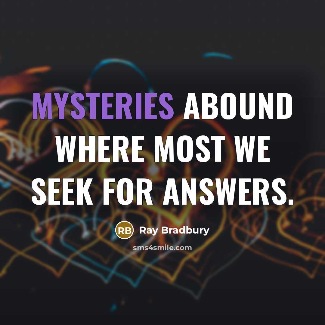 “Mysteries abound where most we seek for answers.” quote by Ray Bradbury
