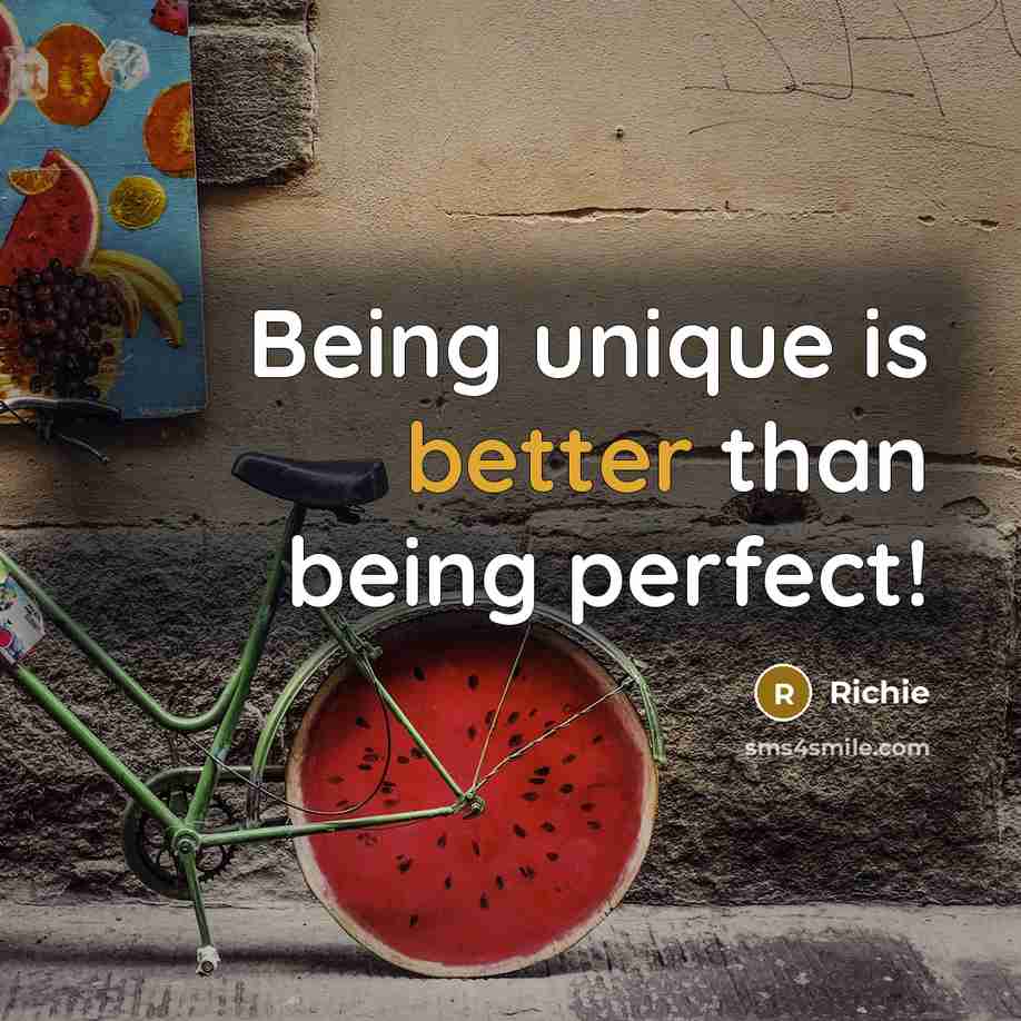 “Being unique is better than being perfect!” quote by Richie
