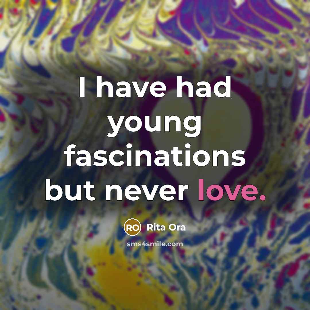 “I have had young fascinations but never love.” quote by Rita Ora