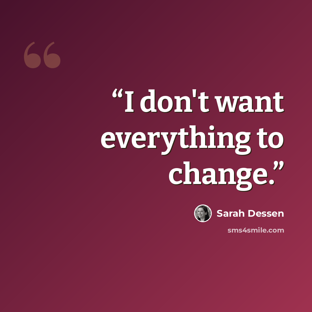 “I don't want everything to change.” quote by Sarah Dessen