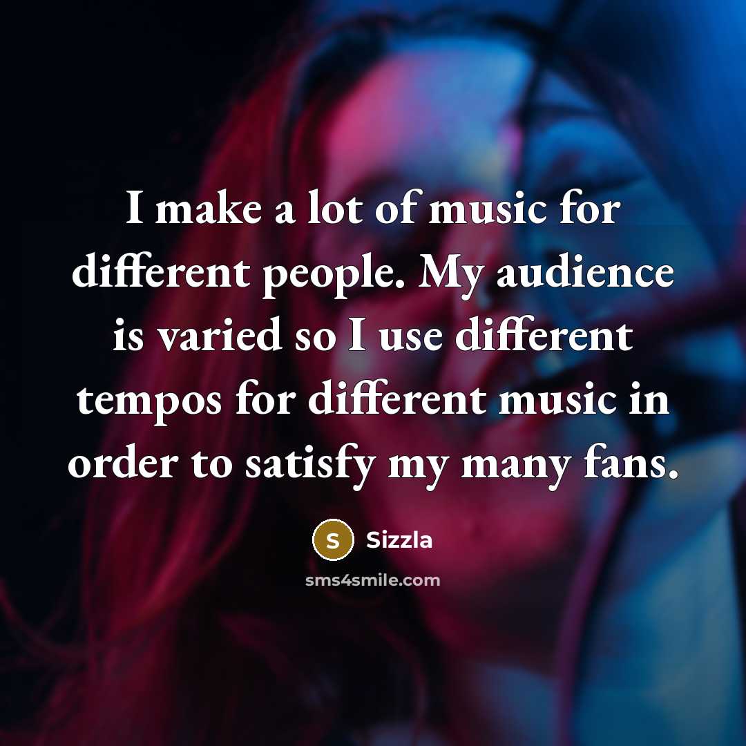 “I make a lot of music for different people. My audience is varied so I use different tempos for different music in order to satisfy my many fans.” quote by Sizzla