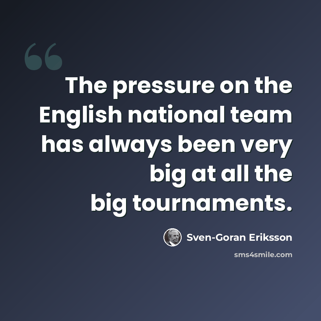 “The pressure on the English national team has always been very big at all the big tournaments.” quote by Sven-Goran Eriksson