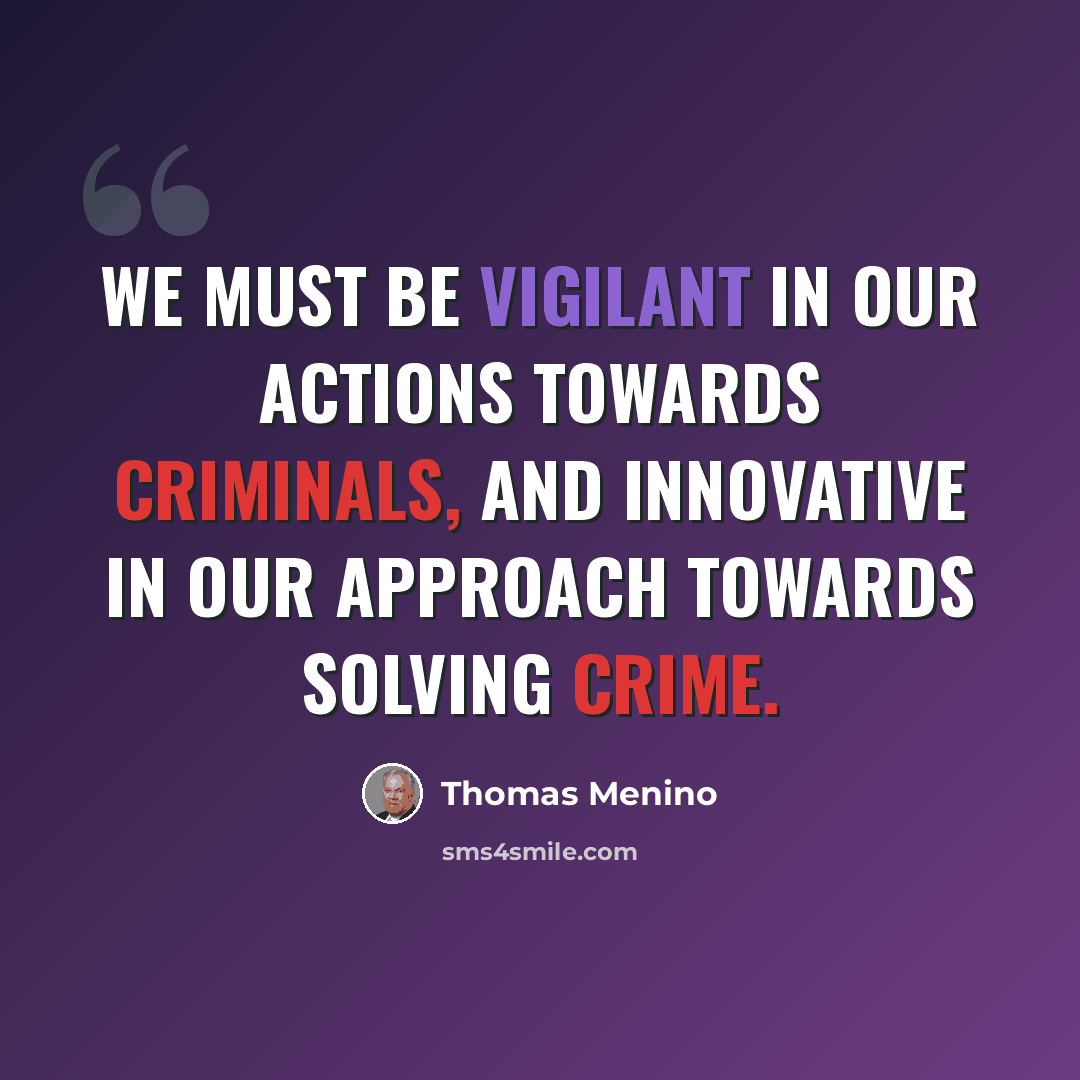 “We must be vigilant in our actions towards criminals, and innovative in our approach towards solving crime.” quote by Thomas Menino