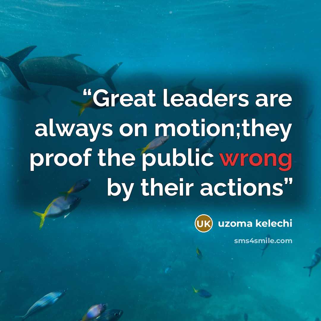 “Great leaders are always on motion;they proof the public wrong by their actions” quote by uzoma kelechi
