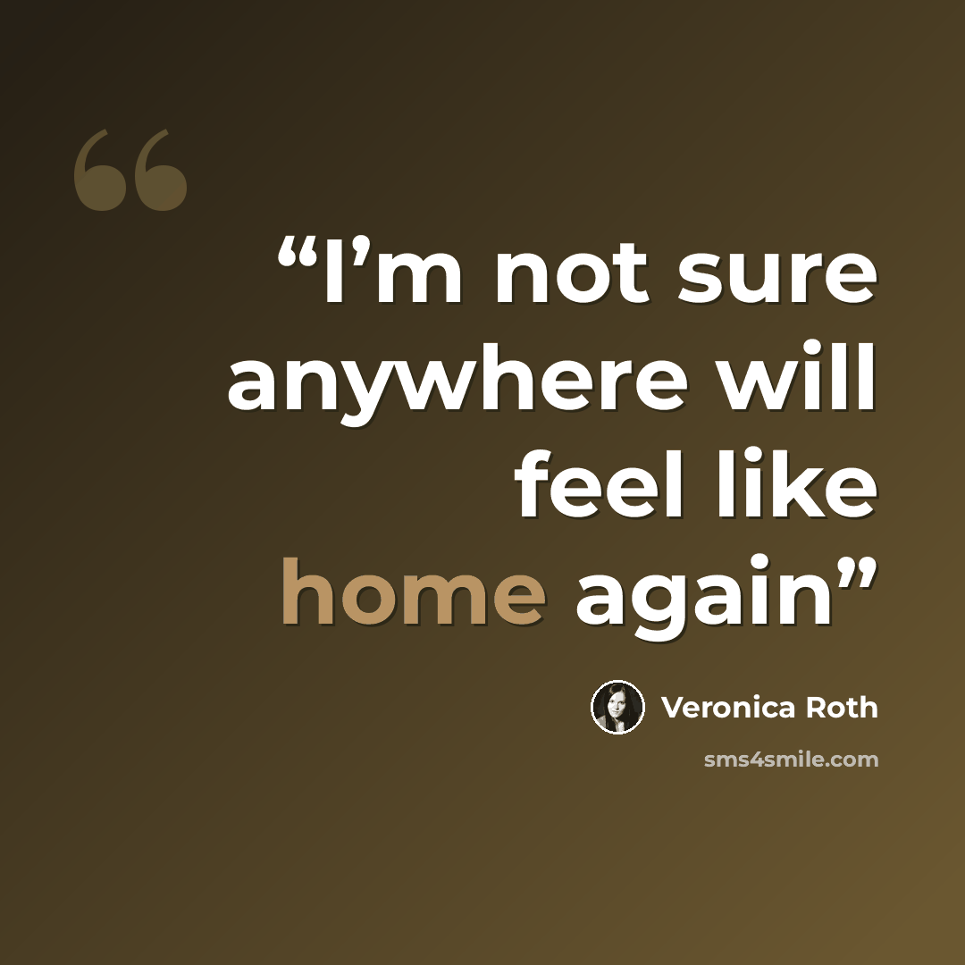 “I’m not sure anywhere will feel like home again” quote by Veronica Roth