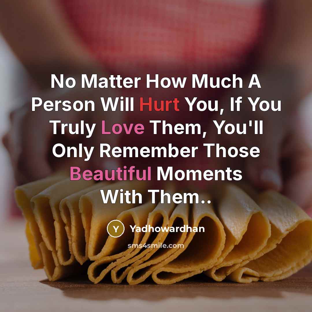 “No Matter How Much A Person Will Hurt You, If You Truly Love Them, You'll Only Remember Those Beautiful Moments With Them..” quote by Yadhowardhan