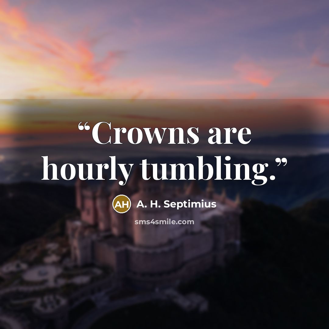 “Crowns are hourly tumbling.” quote by A. H. Septimius