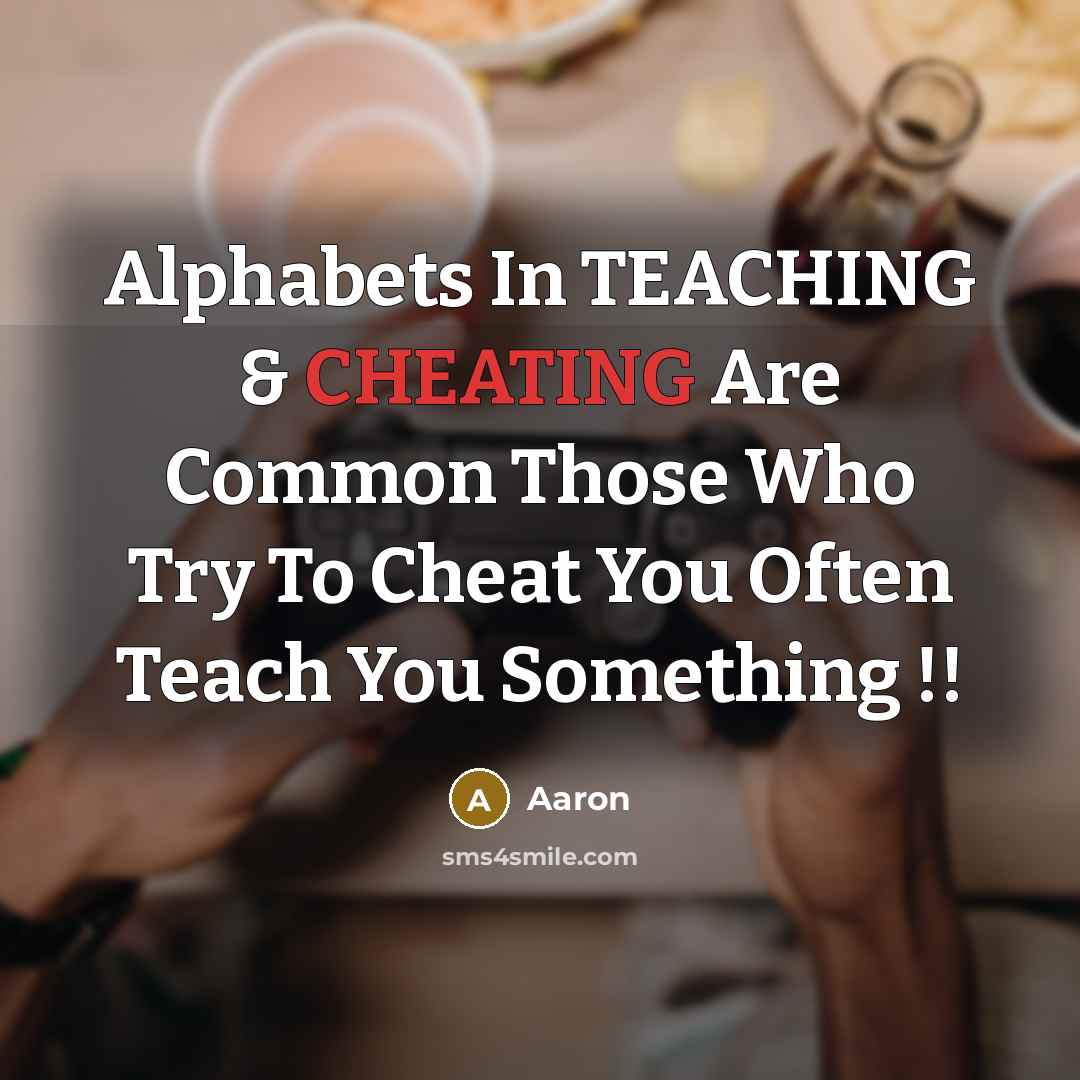 “Alphabets In TEACHING & CHEATING Are Common Those Who Try To Cheat You Often Teach You Something !!” quote by AaRon