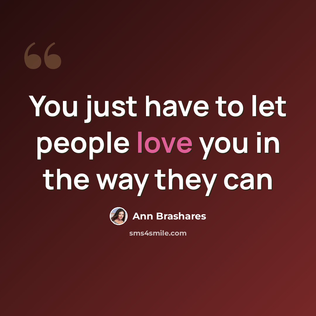 “You just have to let people love you in the way they can” quote by Ann Brashares